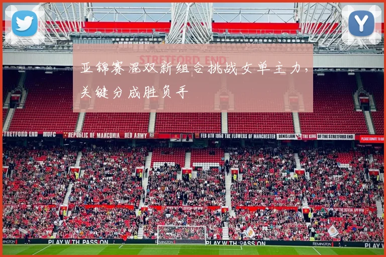 亚锦赛混双新组合挑战女单主力，关键分成胜负手