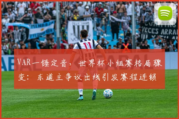 VAR一锤定音，世界杯小组赛格局骤变：东道主争议出线引发赛程连锁反应